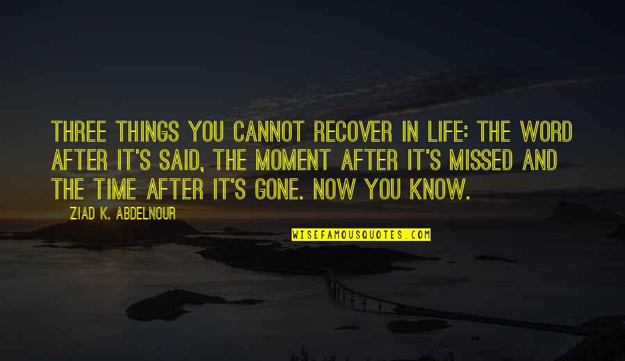 And Now You're Gone Quotes By Ziad K. Abdelnour: Three things you cannot recover in life: the