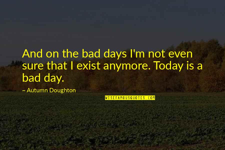 And On This Day Quotes By Autumn Doughton: And on the bad days I'm not even