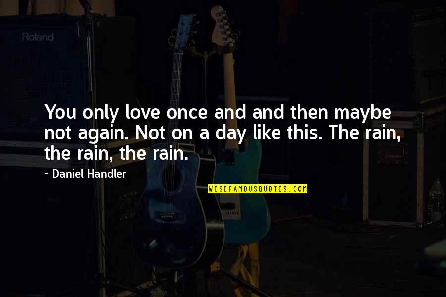 And On This Day Quotes By Daniel Handler: You only love once and and then maybe