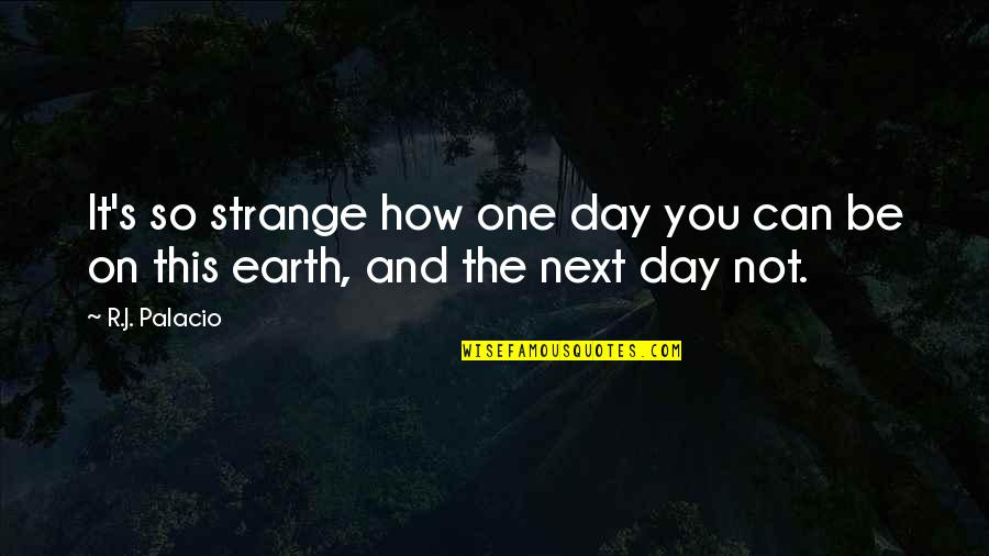 And On This Day Quotes By R.J. Palacio: It's so strange how one day you can
