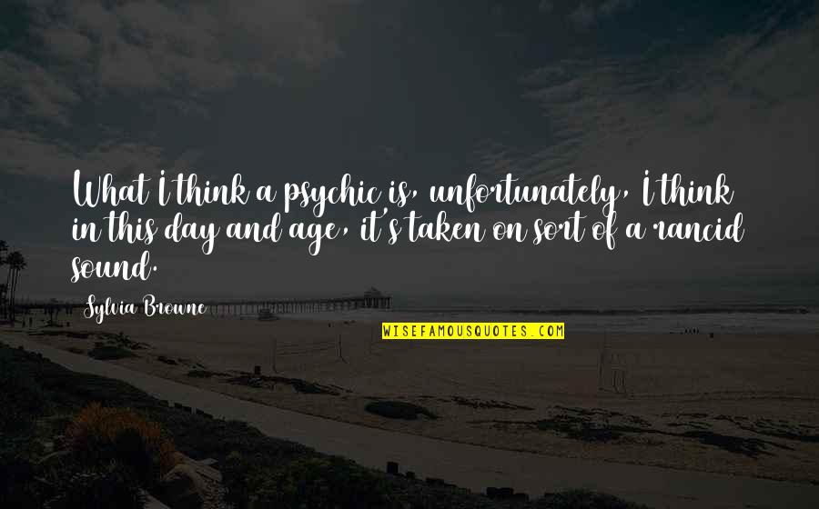 And On This Day Quotes By Sylvia Browne: What I think a psychic is, unfortunately, I