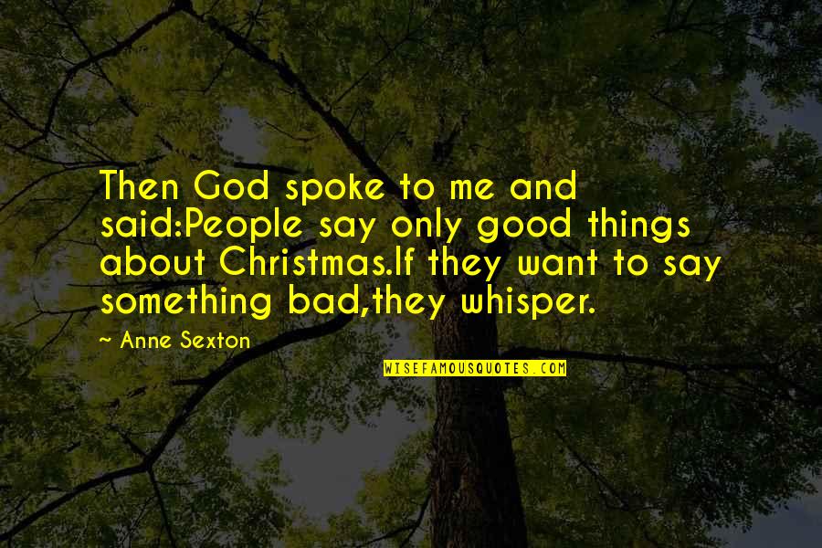 And Only Then Quotes By Anne Sexton: Then God spoke to me and said:People say