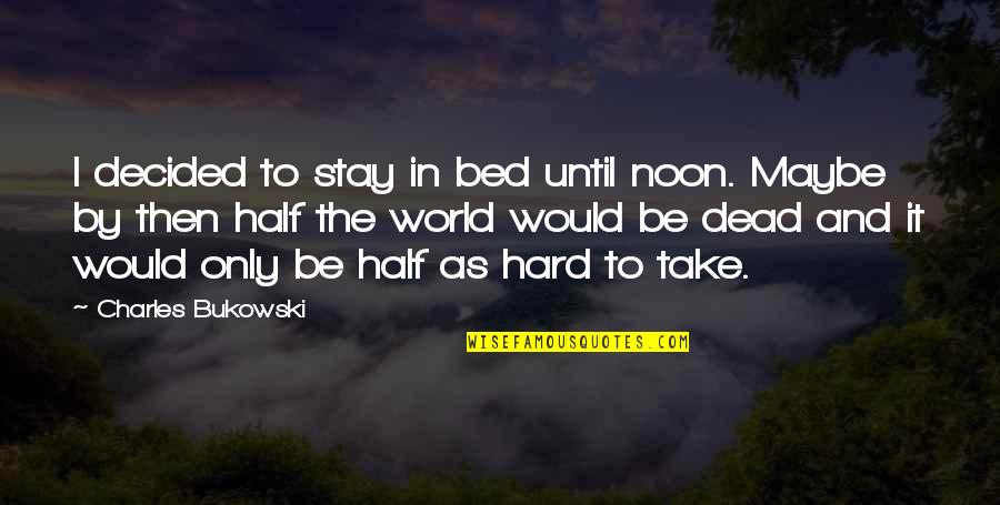 And Only Then Quotes By Charles Bukowski: I decided to stay in bed until noon.