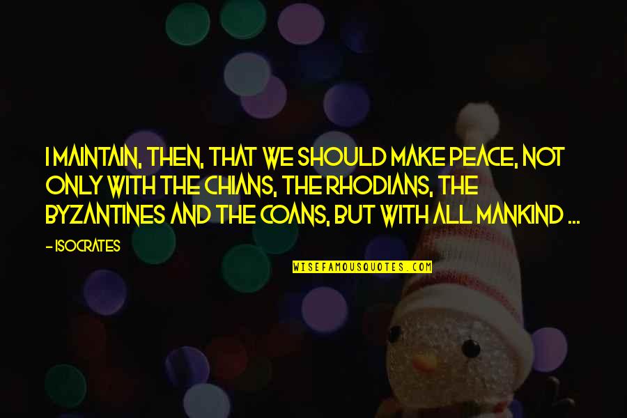 And Only Then Quotes By Isocrates: I maintain, then, that we should make peace,