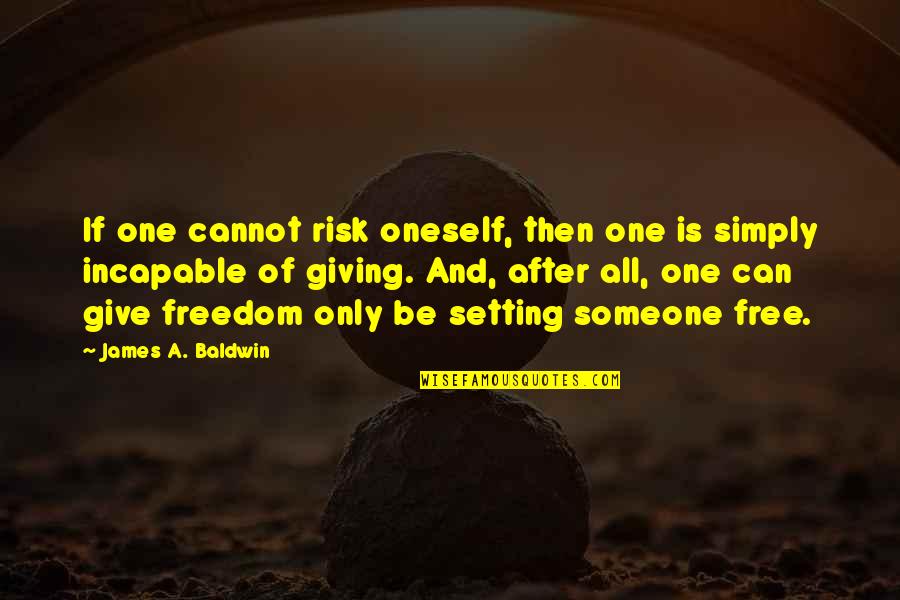 And Only Then Quotes By James A. Baldwin: If one cannot risk oneself, then one is