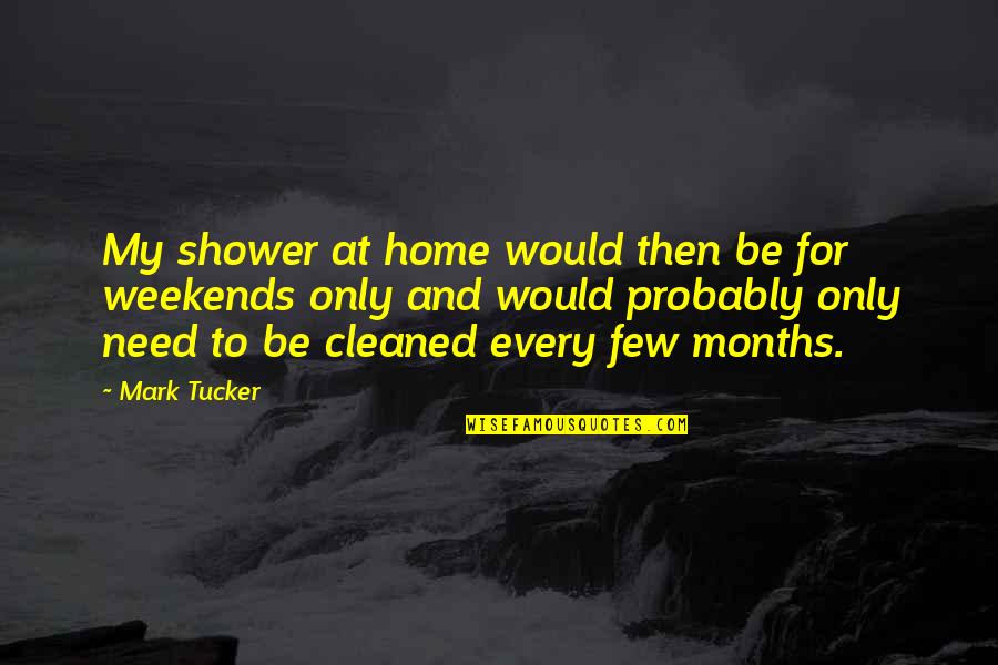 And Only Then Quotes By Mark Tucker: My shower at home would then be for