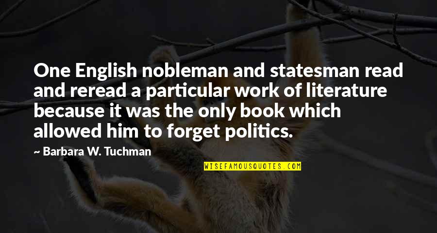 And Politics Quotes By Barbara W. Tuchman: One English nobleman and statesman read and reread