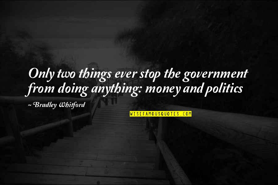 And Politics Quotes By Bradley Whitford: Only two things ever stop the government from