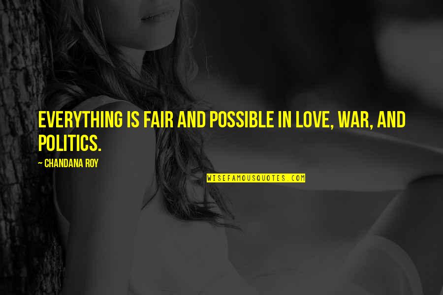 And Politics Quotes By Chandana Roy: Everything is fair and possible in love, war,