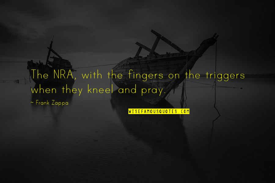 And Politics Quotes By Frank Zappa: The NRA, with the fingers on the triggers