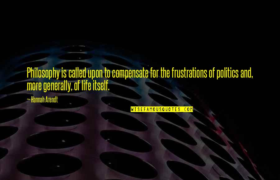 And Politics Quotes By Hannah Arendt: Philosophy is called upon to compensate for the