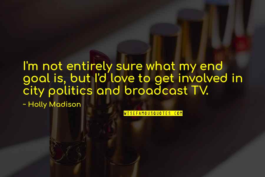 And Politics Quotes By Holly Madison: I'm not entirely sure what my end goal