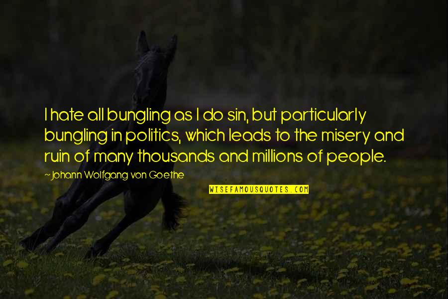 And Politics Quotes By Johann Wolfgang Von Goethe: I hate all bungling as I do sin,