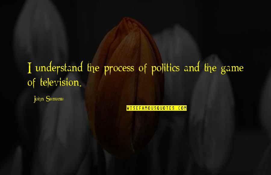 And Politics Quotes By John Sununu: I understand the process of politics and the