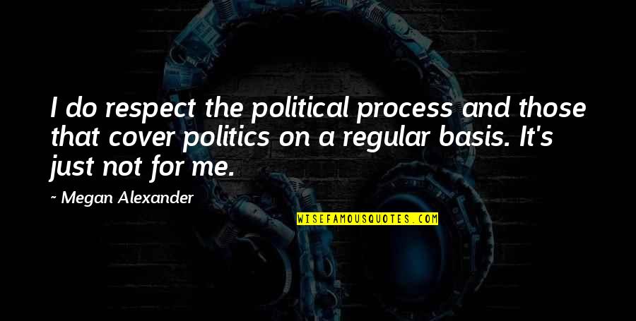 And Politics Quotes By Megan Alexander: I do respect the political process and those