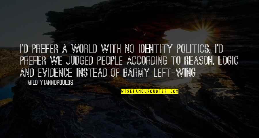 And Politics Quotes By Milo Yiannopoulos: I'd prefer a world with no identity politics.