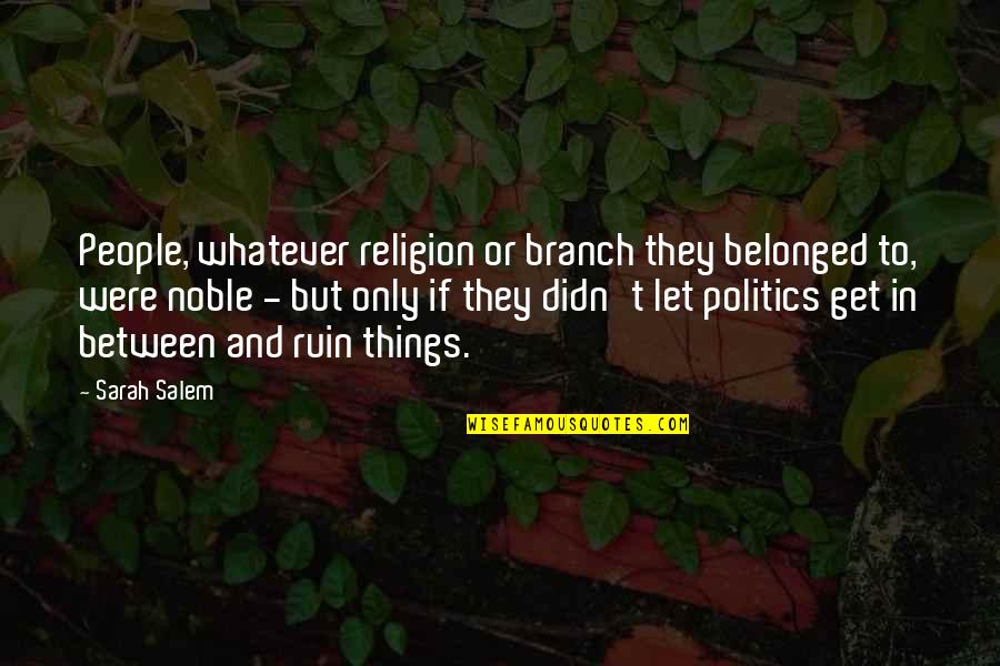 And Politics Quotes By Sarah Salem: People, whatever religion or branch they belonged to,