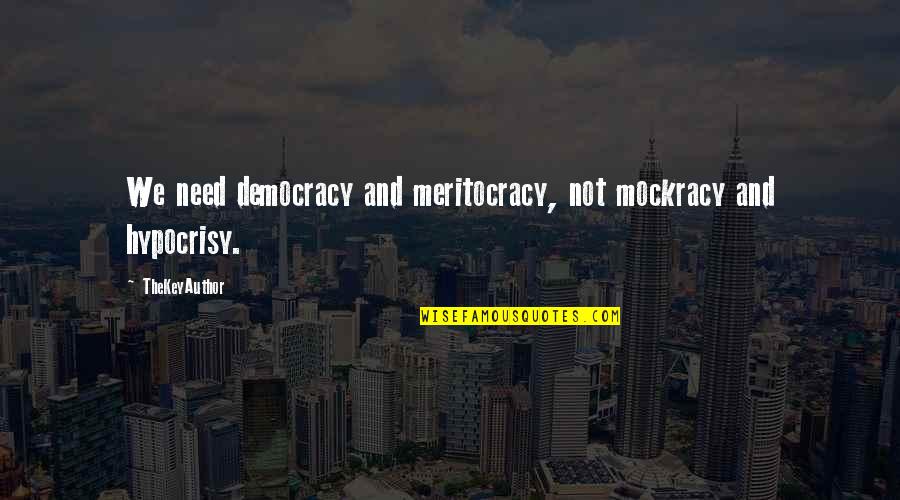 And Politics Quotes By TheKeyAuthor: We need democracy and meritocracy, not mockracy and
