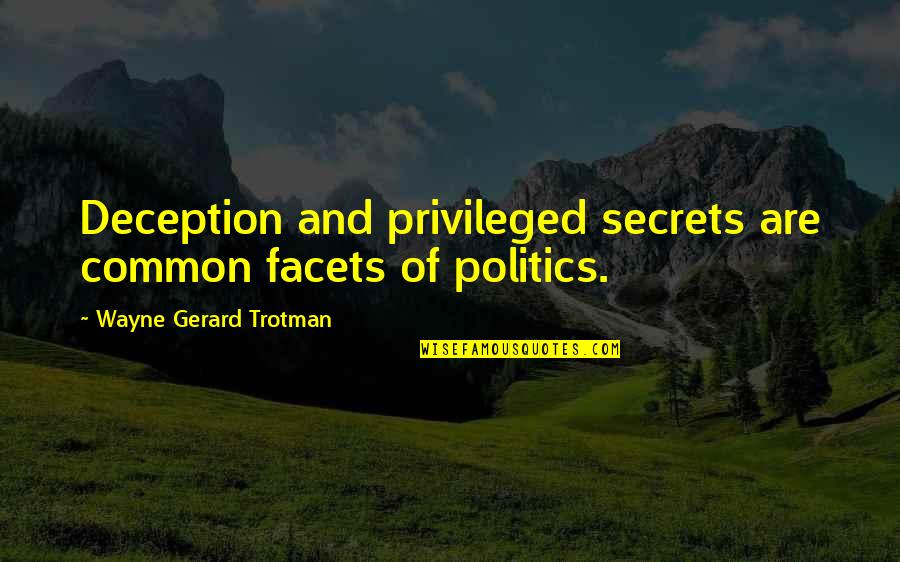 And Politics Quotes By Wayne Gerard Trotman: Deception and privileged secrets are common facets of
