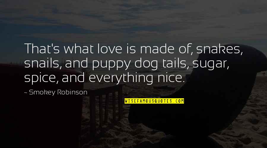 And Puppy Dog Tails Quotes By Smokey Robinson: That's what love is made of, snakes, snails,