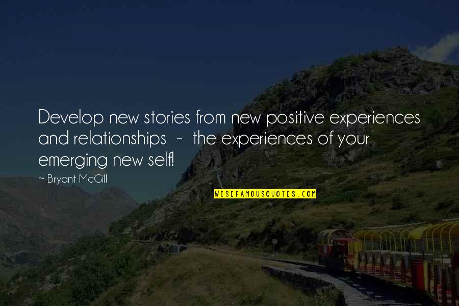 And Relationships Quotes By Bryant McGill: Develop new stories from new positive experiences and