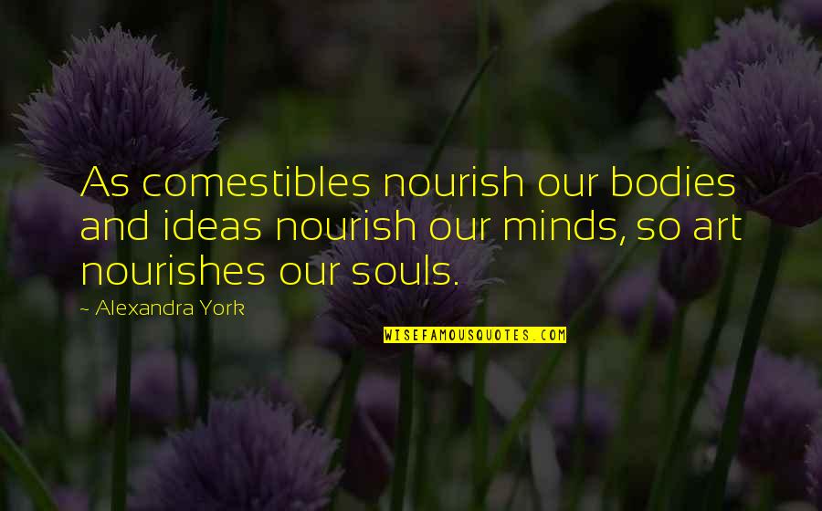 And Romantic Love Quotes By Alexandra York: As comestibles nourish our bodies and ideas nourish