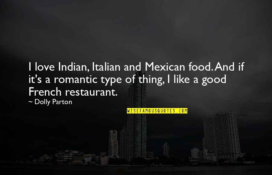 And Romantic Love Quotes By Dolly Parton: I love Indian, Italian and Mexican food. And