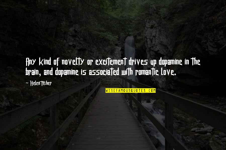 And Romantic Love Quotes By Helen Fisher: Any kind of novelty or excitement drives up