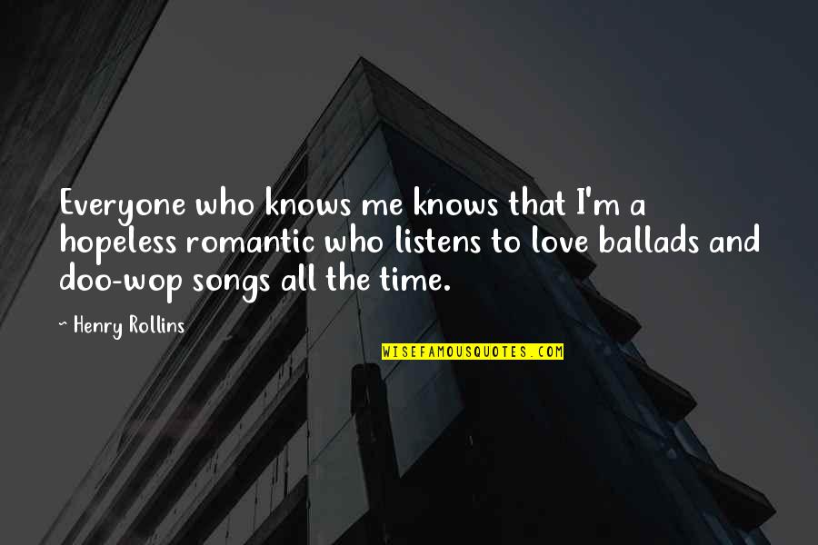 And Romantic Love Quotes By Henry Rollins: Everyone who knows me knows that I'm a
