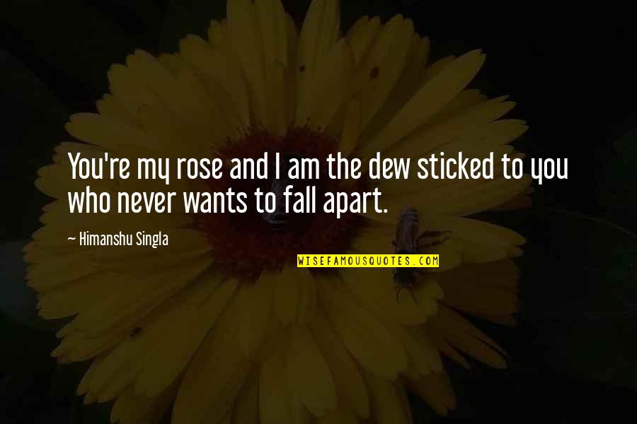 And Romantic Love Quotes By Himanshu Singla: You're my rose and I am the dew
