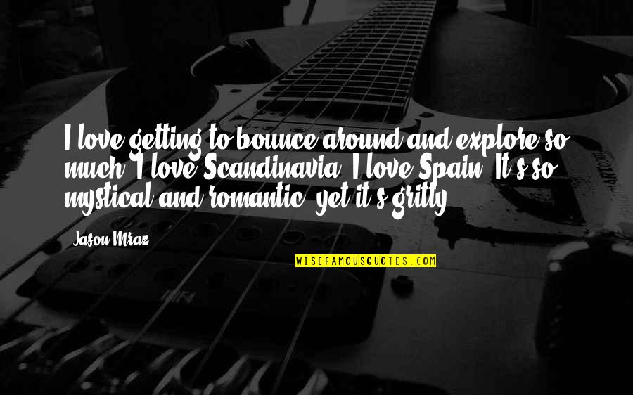 And Romantic Love Quotes By Jason Mraz: I love getting to bounce around and explore
