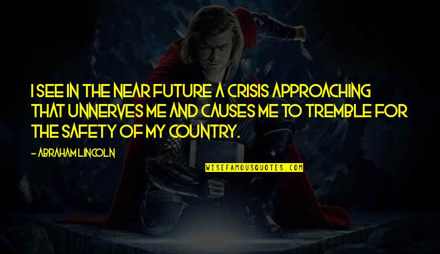 And Safety Quotes By Abraham Lincoln: I see in the near future a crisis