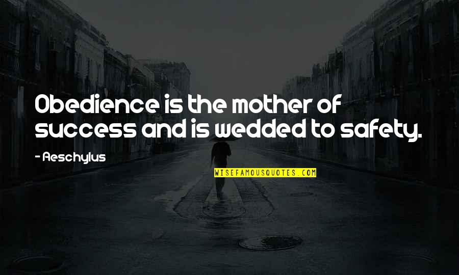 And Safety Quotes By Aeschylus: Obedience is the mother of success and is