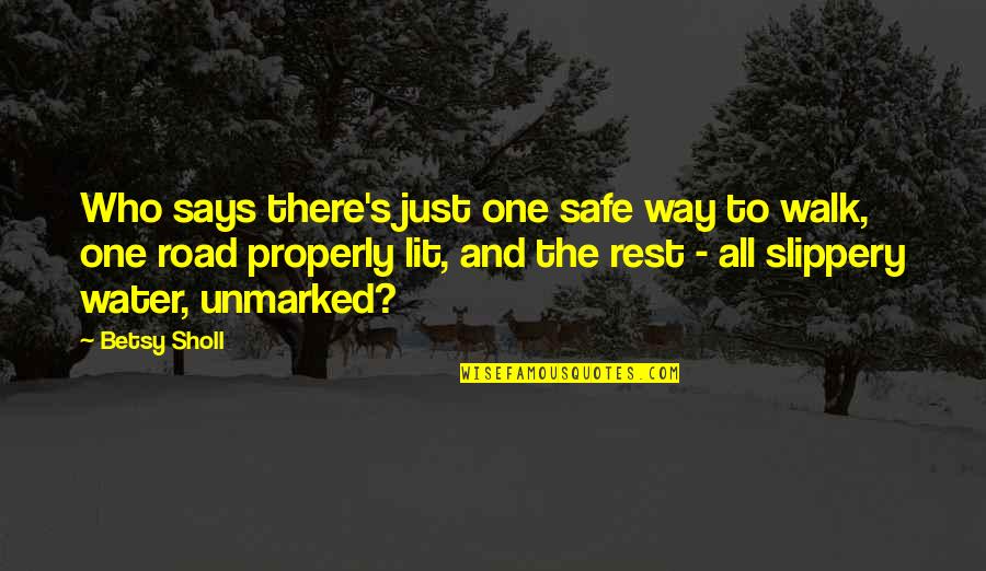 And Safety Quotes By Betsy Sholl: Who says there's just one safe way to