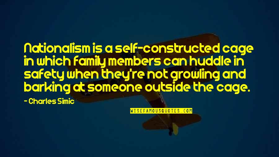 And Safety Quotes By Charles Simic: Nationalism is a self-constructed cage in which family