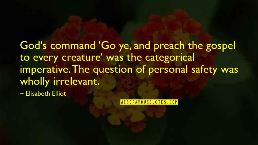 And Safety Quotes By Elisabeth Elliot: God's command 'Go ye, and preach the gospel