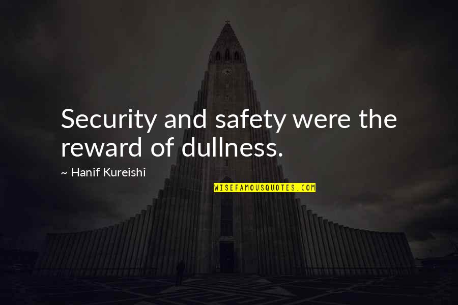 And Safety Quotes By Hanif Kureishi: Security and safety were the reward of dullness.