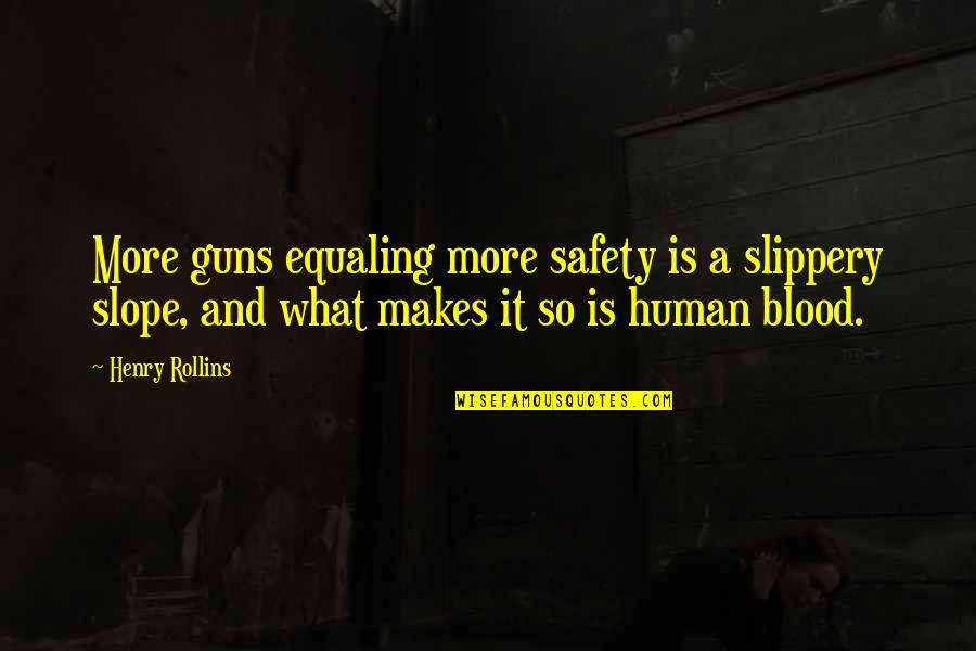 And Safety Quotes By Henry Rollins: More guns equaling more safety is a slippery