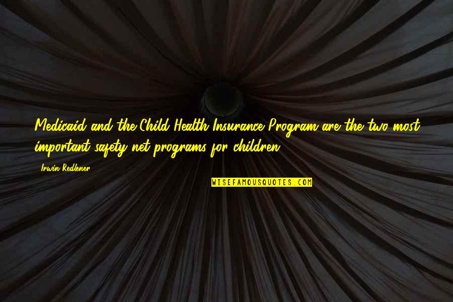 And Safety Quotes By Irwin Redlener: Medicaid and the Child Health Insurance Program are