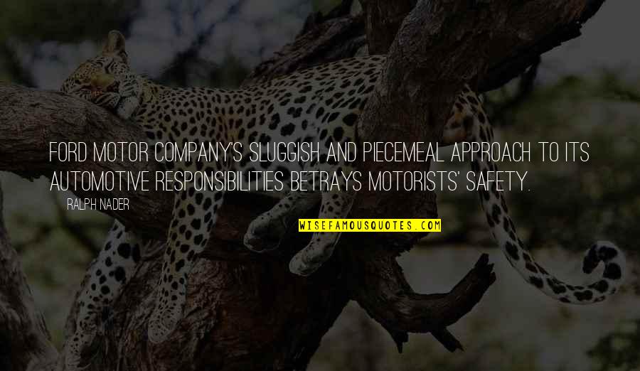 And Safety Quotes By Ralph Nader: Ford Motor Company's sluggish and piecemeal approach to And Safety Quotes By Ralph Nader: Ford Motor Company's sluggish and piecemeal approach to