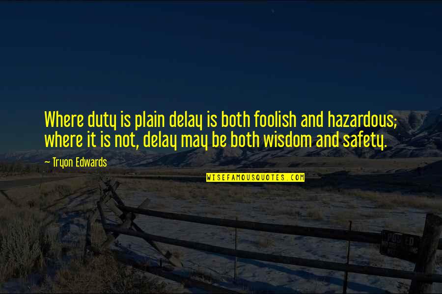 And Safety Quotes By Tryon Edwards: Where duty is plain delay is both foolish