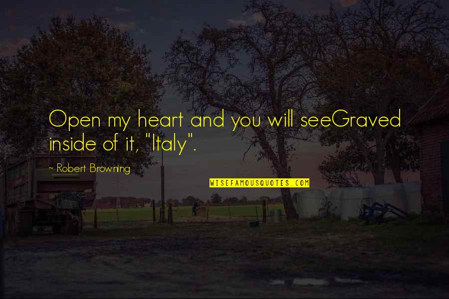 And See You Poetry Quotes By Robert Browning: Open my heart and you will seeGraved inside And See You Poetry Quotes By Robert Browning: Open my heart and you will seeGraved inside