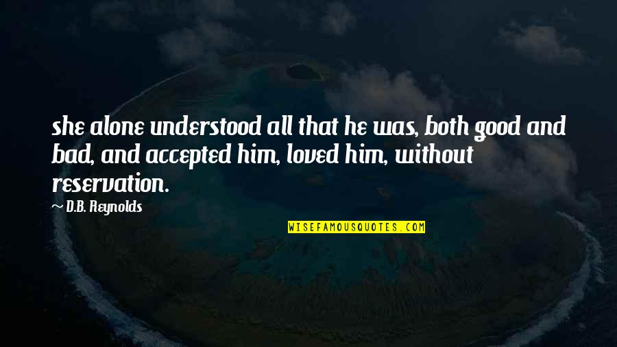 And She Loved Him Quotes By D.B. Reynolds: she alone understood all that he was, both