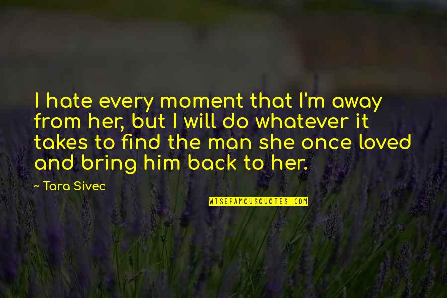 And She Loved Him Quotes By Tara Sivec: I hate every moment that I'm away from