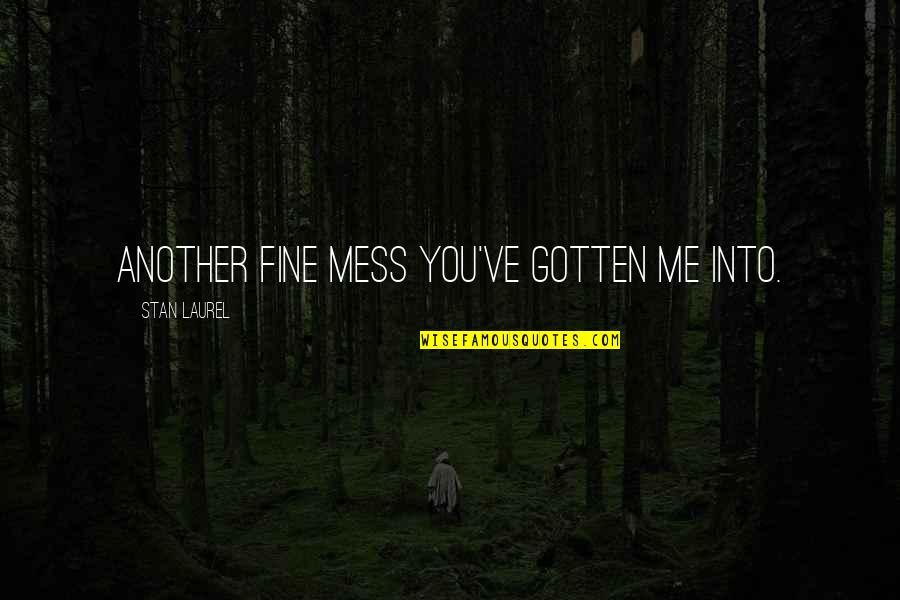 And She Still Smiles Quotes By Stan Laurel: Another fine mess you've gotten me into. And She Still Smiles Quotes By Stan Laurel: Another fine mess you've gotten me into.