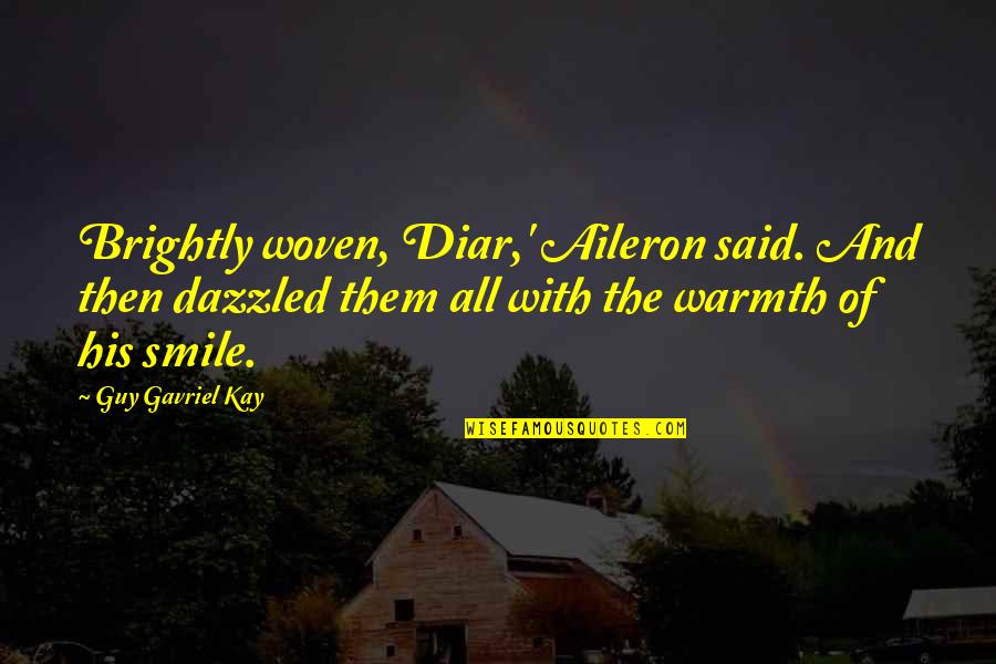 And Smile Quotes By Guy Gavriel Kay: Brightly woven, Diar,' Aileron said. And then dazzled