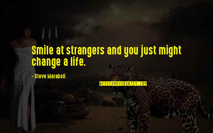 And Smile Quotes By Steve Maraboli: Smile at strangers and you just might change
