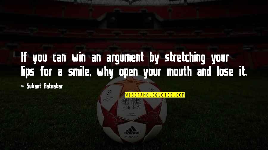 And Smile Quotes By Sukant Ratnakar: If you can win an argument by stretching