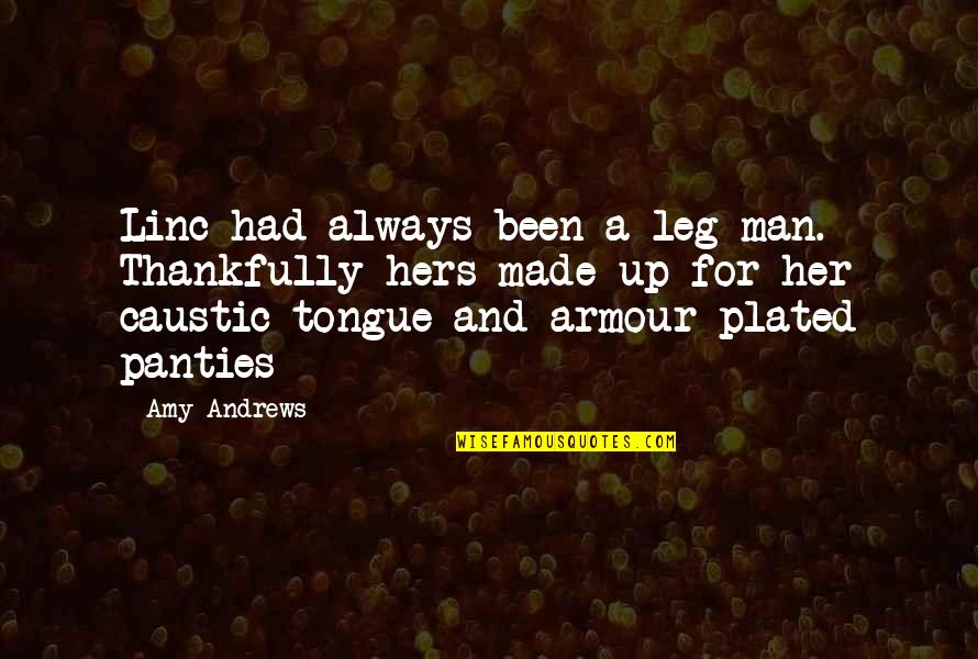 And Smoke Quotes By Amy Andrews: Linc had always been a leg man. Thankfully And Smoke Quotes By Amy Andrews: Linc had always been a leg man. Thankfully