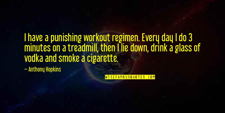 And Smoke Quotes By Anthony Hopkins: I have a punishing workout regimen. Every day And Smoke Quotes By Anthony Hopkins: I have a punishing workout regimen. Every day